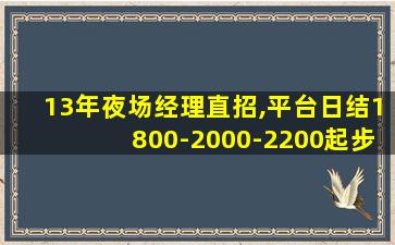 13年夜场经理直招,平台日结1800-2000-2200起步上不封顶！
